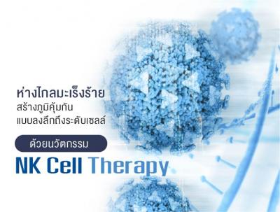 ห่างไกลมะเร็งร้าย สร้างภูมิคุ้มกันแบบลงลึกถึงระดับเซลล์  ด้วยนวัตกรรม  NK Cell Therapy